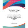 The English Village Community: Examined In Its Relations To The Memorial And Tribal Systems And To The Common Or Open Field System Of Husbandry (1905)