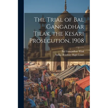 The Trial of Bal Gangadhar Tilak, the Kesari Prosecution, 1908