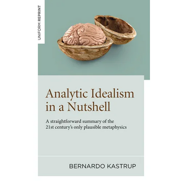 Analytic Idealism in a Nutshell: A Straightforward Summary of the 21st Century's Only Plausible Metaphysics