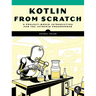 Kotlin from Scratch: A Project-Based Introduction for the Intrepid Programmer