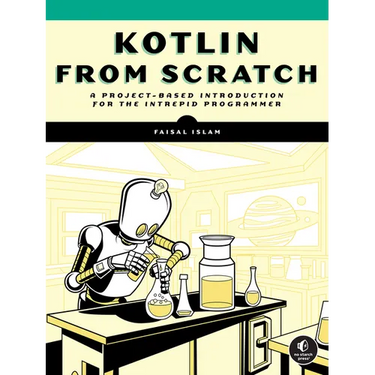 Kotlin from Scratch: A Project-Based Introduction for the Intrepid Programmer