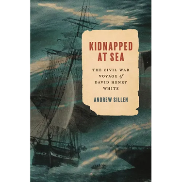 Kidnapped at Sea: The Civil War Voyage of David Henry White