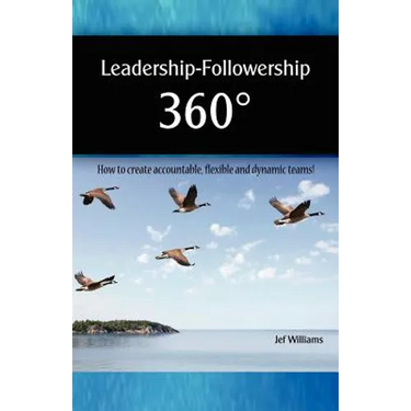 Leadership - Followership 360: How to Create Accountable, Flexible and Dynamic Teams