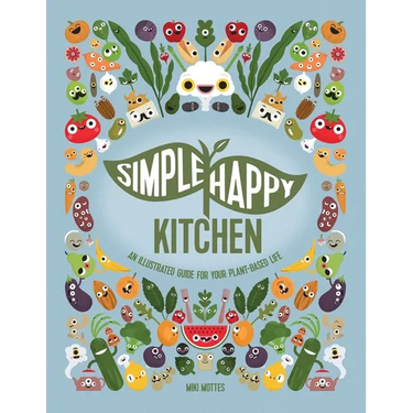 Simple Happy Kitchen: An Illustrated Guide For Your Plant-Based Life