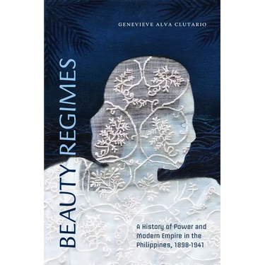 Beauty Regimes: A History of Power and Modern Empire in the Philippines, 1898-1941