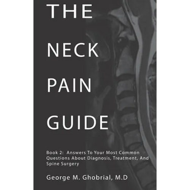 The Neck Pain Guide: Answering Your Most Common Questions About Neck Pain, Diagnosis, and Cervical Spine Surgery
