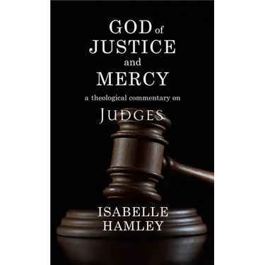 God of Justice and Mercy: A Theological Commentary on Judges