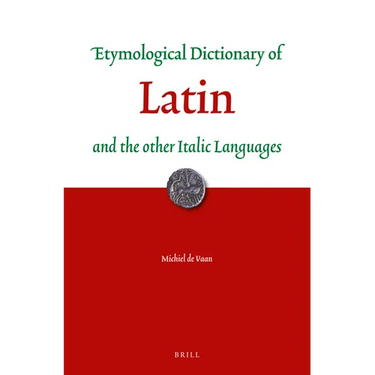 Etymological Dictionary of Latin: And the Other Italic Languages