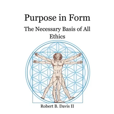 Purpose in Form: The Necessary Basis of All Ethics