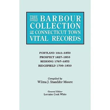 Barbour Collection of Connecticut Town Vital Records. Volume 36: Portland 1841-1850, Prospect 1827-1853, Redding 1767-1852, Ridgefield 1709-1850