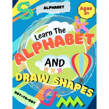 Learn the Alphabet and Draw Shapes: Children's Activity Book: Shapes, Lines and Letters Ages 3+: A Beginner Kids Tracing and Writing Practice Workbook
