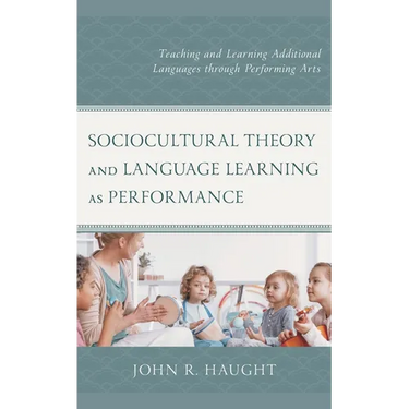 Sociocultural Theory and Language Learning as Performance: Teaching and Learning Additional Languages Through Performing Arts