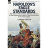 Napoleon's Eagle Standards: the Story of the Creation, Defence and Loss of the Regimental Eagles