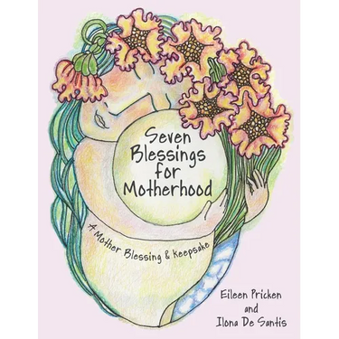 Seven Blessings for Motherhood: A Mother Blessing & Keepsake