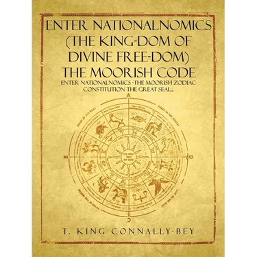 Enter Nationalnomics (the King-Dom of Divine Free-Dom) the Moorish Code: Enter Nationalnomics -The Moorish Zodiac Constitution the Great Seal...