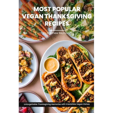 Most Popular Vegan Thanksgiving Recipes Ideas Cookbook: Create Unforgettable Thanksgiving Memories With Irresistible Vegan Dishes Including Main Dish,