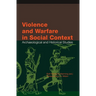 Violence and Warfare in Social Context: Archaeological and Historical Studies