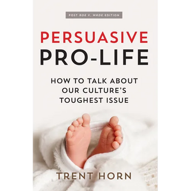 Persuasive Pro Life, 2nd Ed: How to Talk about Our Culture's Toughest Issue