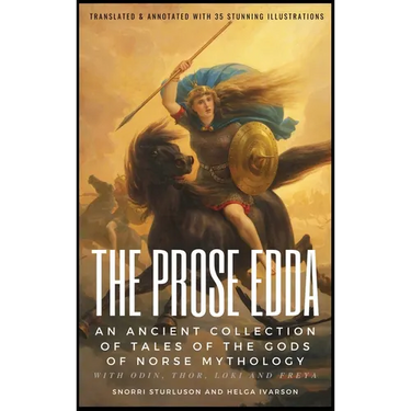 THE PROSE EDDA (Translated & Annotated with 35 Stunning Illustrations): An Ancient Collection Of Tales Of The Gods Of Norse Mythology With Odin, Thor,