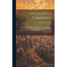 The Gospels Combined: Parallel Passages Blended, and Separate Accounts Connected; Presenting in One Continuous Narrative, the Life of Jesus