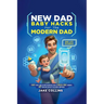 New Dad Baby Hacks for the Modern Dad Easy First-Time Father Essentials for a Stress-Free Journey, Any New Dad Can Use to Be More Confiden