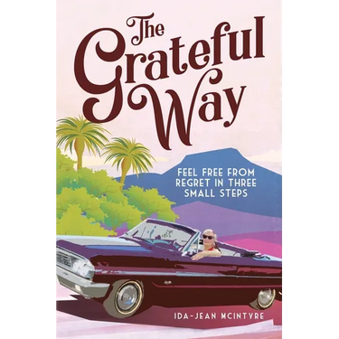 The Grateful Way: Feel Free from Regret in Three Small Steps