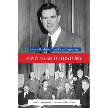 A Witness to History: George H. Mahon, West Texas Congressman
