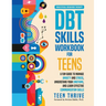 The DBT Skills Workbook for Teens: A Fun Guide to Manage Anxiety and Stress, Understand Your Emotions and Learn Effective Communication Skills