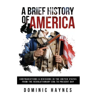 A Brief History of America: Contradictions & Divisions in the United States from the Revolutionary Era to the Present Day