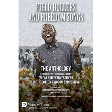 Field Hollers And Freedom Songs: Featuring the collected works from the Sweat Equity Investment in the Cotton Kingdom Symposium