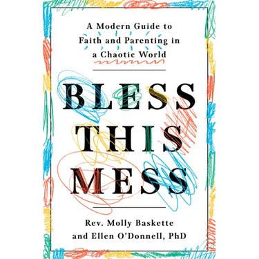 Bless This Mess: A Modern Guide to Faith and Parenting in a Chaotic World