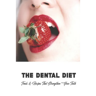 The Dental Diet: Foods & Recipes That Strengthen Your Teeth: Dental Diet Recipes
