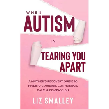 When Autism Is Tearing You Apart: A Mother's Recovery Guide To Finding Courage, Confidence, Calm & Compassion