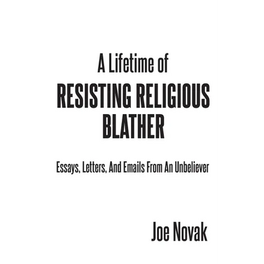A Lifetime of Resisting Religious Blather: Essays, Letters, and Emails from an Unbeliever