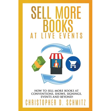 Sell More Books at Live Events: How to sell more books at conventions, shows, signings, events, and beyond!