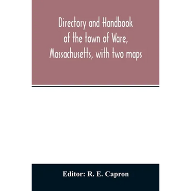 Directory and handbook of the town of Ware, Massachusetts, with two maps