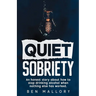 Quiet Sobriety: An honest story about how to stop drinking alcohol when nothing else has worked.