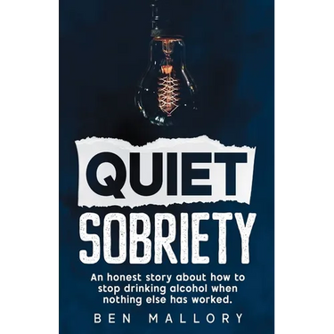 Quiet Sobriety: An honest story about how to stop drinking alcohol when nothing else has worked.