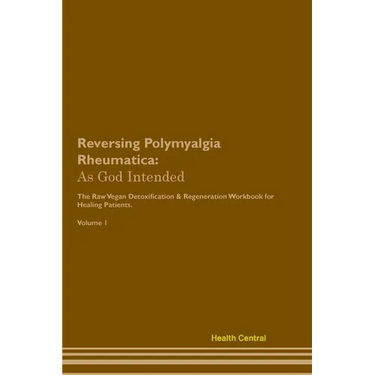 Reversing Polymyalgia Rheumatica: As God Intended The Raw Vegan Plant-Based Detoxification & Regeneration Workbook for Healing Patients. Volume 1