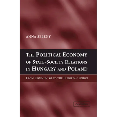 The Political Economy of State-Society Relations in Hungary and Poland