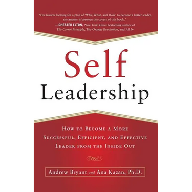 Self-Leadership: How to Become a More Successful, Efficient, and Effective Leader from the Inside Out