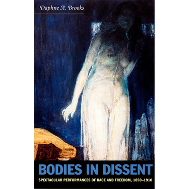 Bodies in Dissent: Spectacular Performances of Race and Freedom, 1850-1910