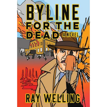 Byline for the Dead: A Novel of Labor, Conspiracy, a Bloody Uprising and Two Ambitious Journalists