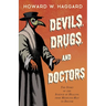 Devils, Drugs, and Doctors - The Story of the Science of Healing from Medicine-Man to Doctor