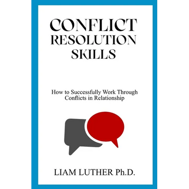 Conflict Resolution Skills: How to Successfully Work Through Conflicts in Relationship