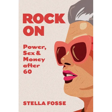 Rock On: Power, Sex & Money after Sixty