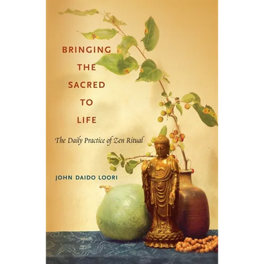 Bringing the Sacred to Life: The Daily Practice of Zen Ritual