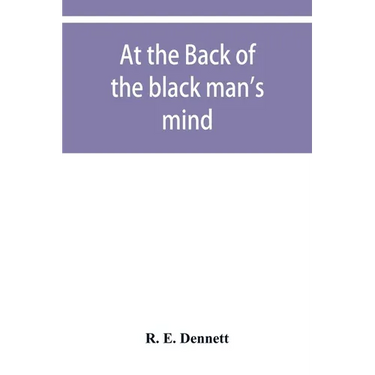 At the back of the black man's mind; or, Notes on the kingly office in West Africa