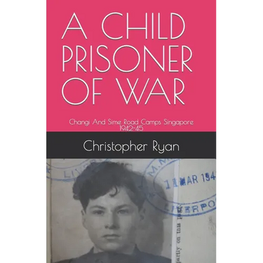 A Child Prisoner of War: The Story of Thomas Ryan - Singapore 1942-45