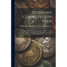 Petersons' Complete Coin Book: Containing Perfect Fac-simile Impressions of all the Various Gold, Silver, and Other Metallic Coins Throughout the Wor